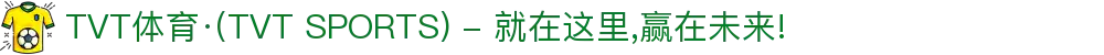 TVT体育·(TVT SPORTS) - 就在这里,赢在未来!